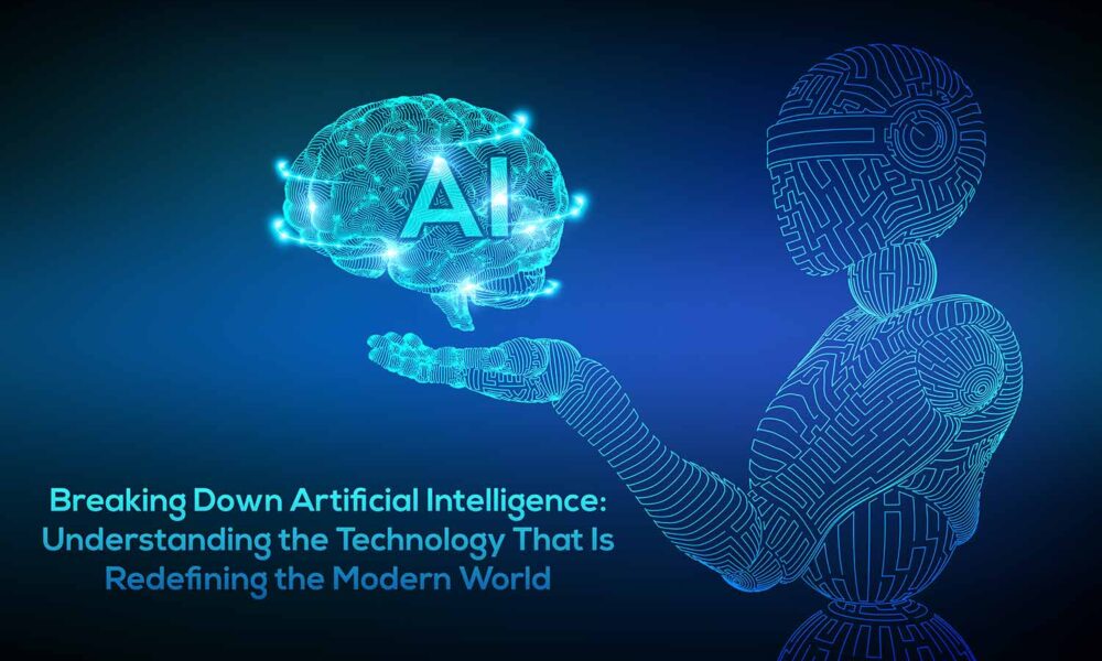 Breaking Down Artificial Intelligence Understanding the Technology That Is Redefining the Modern World