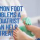 Common Foot Problems A Podiatrist Can Help Treat