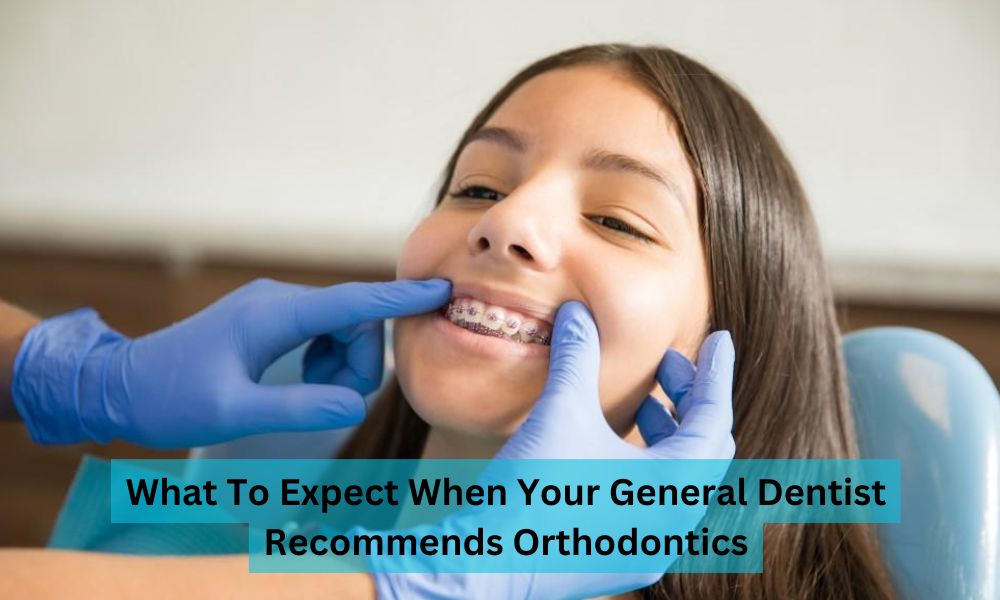 What To Expect When Your General Dentist Recommends Orthodontics