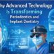 Why Advanced Technology Is Changing Periodontics And Implant Dentistry
