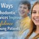 5 Ways Orthodontic Services Improve Confidence In Young Patients