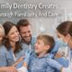 How Family Dentistry Creates Trust Through Familiarity And Care